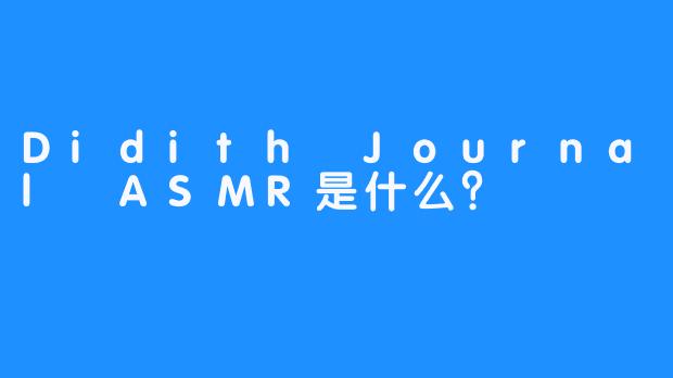 Didith Journal ASMR是什么？