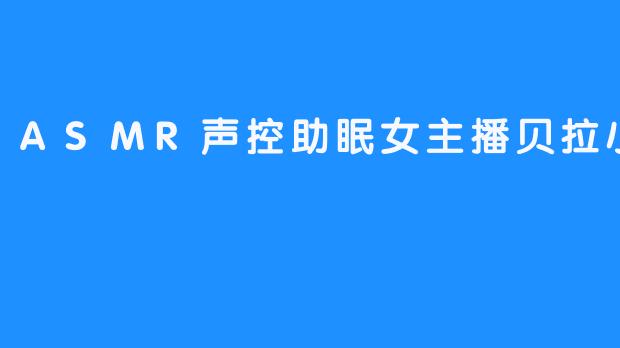 倾听贝拉小姐姐的ASMR：在声音的海洋中放松自我