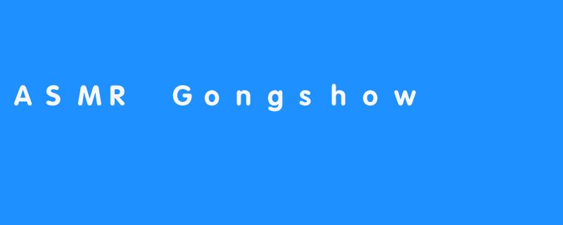 探索ASMR Gongshow：声音的奇妙世界