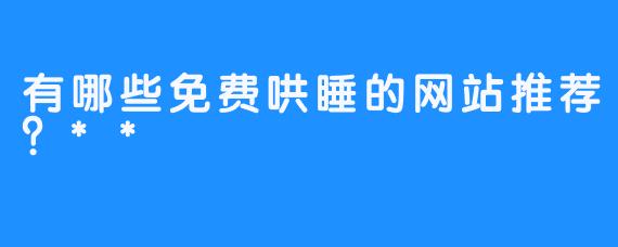 有哪些免费哄睡的网站推荐？**