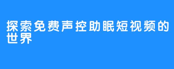 探索免费声控助眠短视频的世界