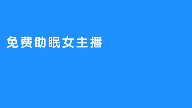 免费助眠女主播：掌握夜晚宁静的声音